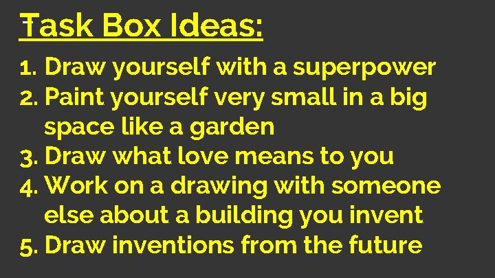 Task Box Ideas: 1. Draw yourself with a superpower 2. Paint yourself very small