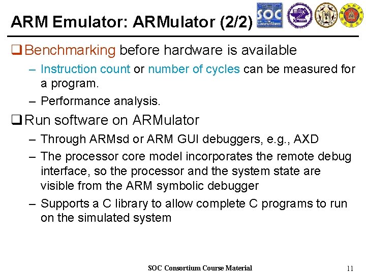 ARM Emulator: ARMulator (2/2) q Benchmarking before hardware is available – Instruction count or