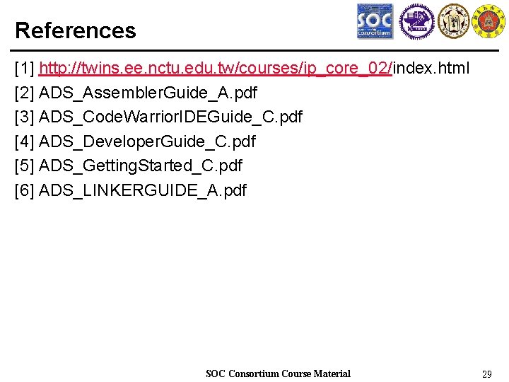 References [1] http: //twins. ee. nctu. edu. tw/courses/ip_core_02/index. html [2] ADS_Assembler. Guide_A. pdf [3]