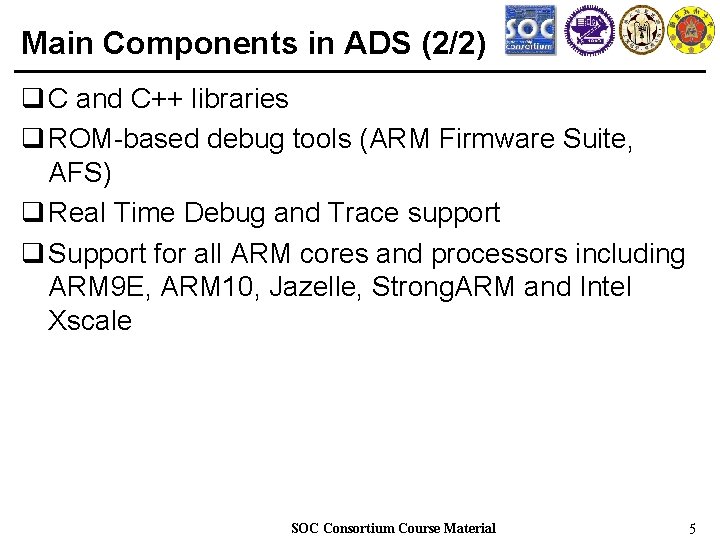 Main Components in ADS (2/2) q C and C++ libraries q ROM-based debug tools