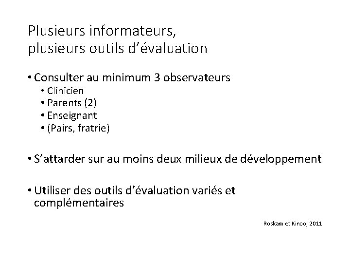 Plusieurs informateurs, plusieurs outils d’évaluation • Consulter au minimum 3 observateurs • Clinicien •