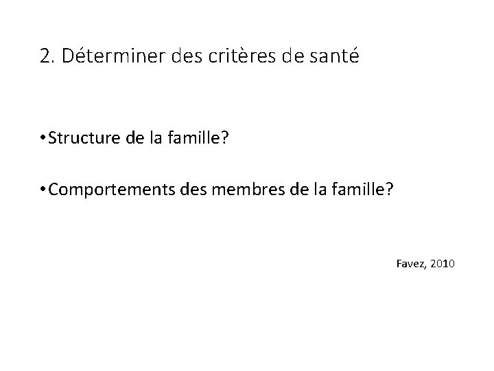 2. Déterminer des critères de santé • Structure de la famille? • Comportements des