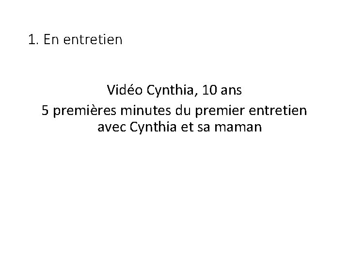 1. En entretien Vidéo Cynthia, 10 ans 5 premières minutes du premier entretien avec