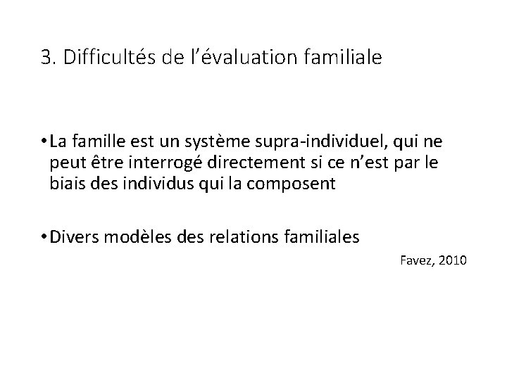 3. Difficultés de l’évaluation familiale • La famille est un système supra-individuel, qui ne