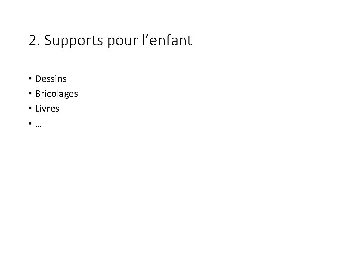 2. Supports pour l’enfant • Dessins • Bricolages • Livres • … 