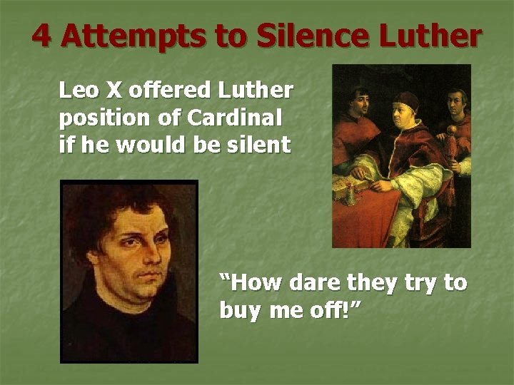 4 Attempts to Silence Luther Leo X offered Luther position of Cardinal if he
