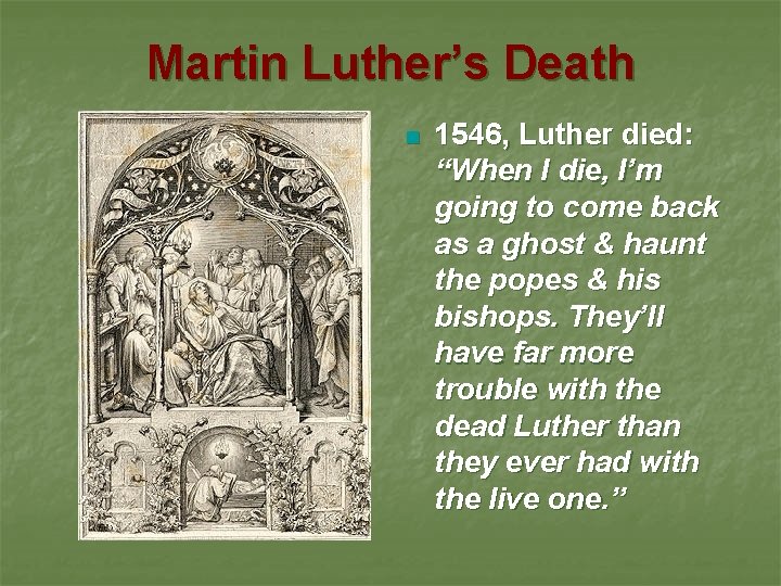Martin Luther’s Death n 1546, Luther died: “When I die, I’m going to come