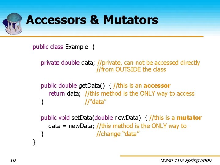Accessors & Mutators public class Example { private double data; //private, can not be