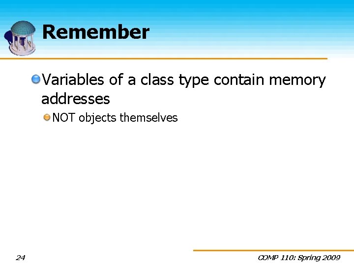 Remember Variables of a class type contain memory addresses NOT objects themselves 24 COMP