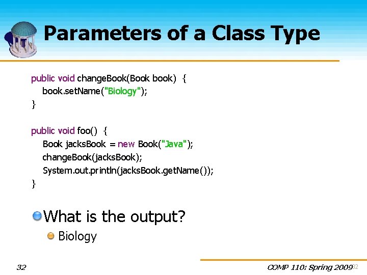 Parameters of a Class Type public void change. Book(Book book) { book. set. Name("Biology");