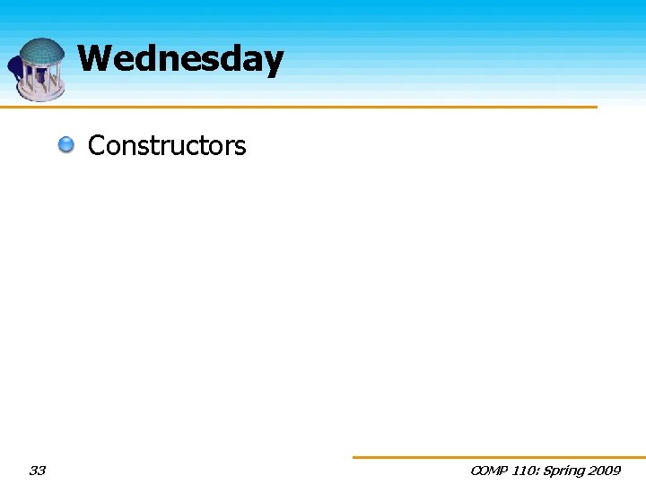 Wednesday Constructors 33 COMP 110: Spring 2009 