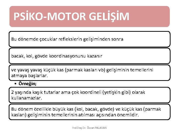 PSİKO-MOTOR GELİŞİM Bu dönemde çocuklar reflekslerin gelişiminden sonra bacak, kol, gövde koordinasyonunu kazanır ve