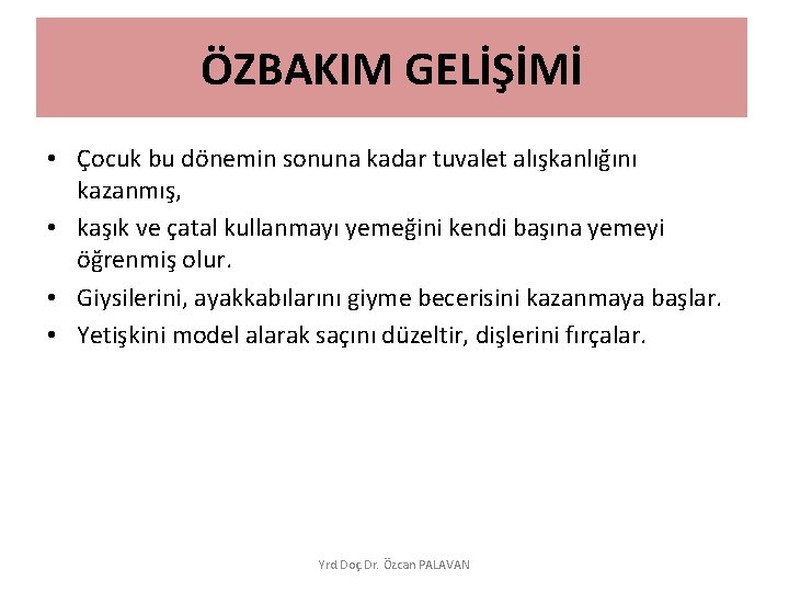 ÖZBAKIM GELİŞİMİ • Çocuk bu dönemin sonuna kadar tuvalet alışkanlığını kazanmış, • kaşık ve