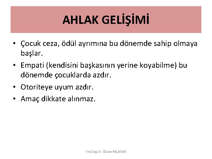 AHLAK GELİŞİMİ • Çocuk ceza, ödül ayrımına bu dönemde sahip olmaya başlar. • Empati