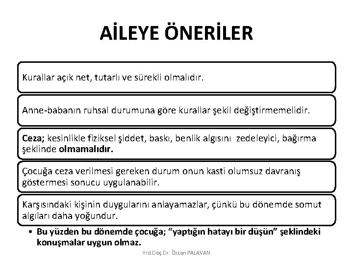 AİLEYE ÖNERİLER Kurallar açık net, tutarlı ve sürekli olmalıdır. Anne-babanın ruhsal durumuna göre kurallar