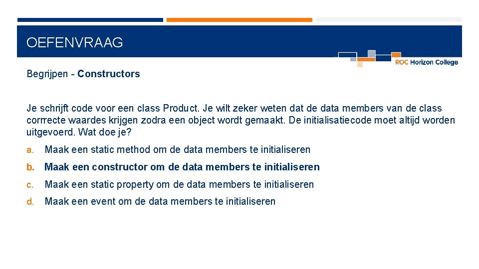 OEFENVRAAG Begrijpen - Constructors Je schrijft code voor een class Product. Je wilt zeker