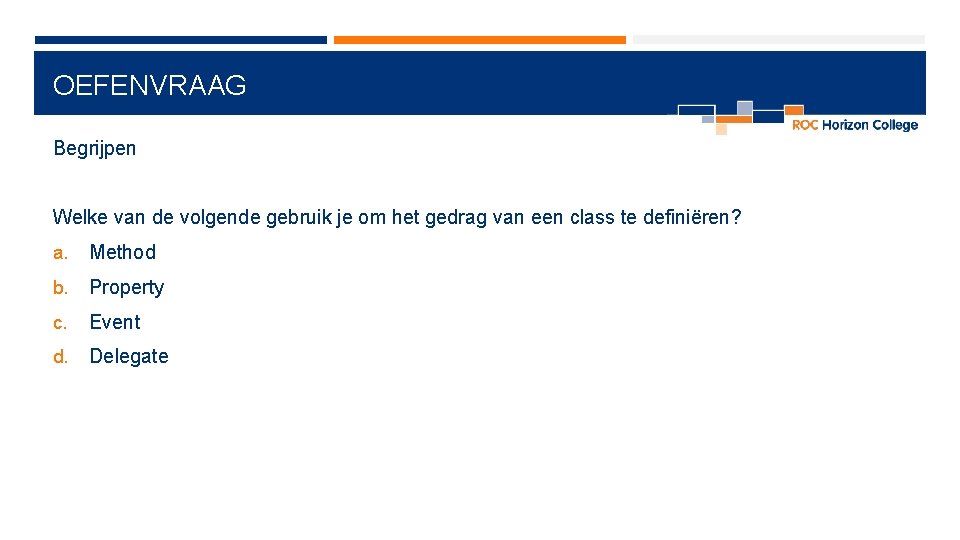 OEFENVRAAG Begrijpen Welke van de volgende gebruik je om het gedrag van een class