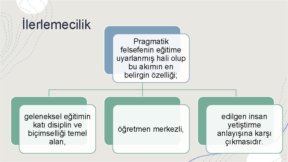 İlerlemecilik Pragmatik felsefenin eğitime uyarlanmış hali olup bu akımın en belirgin özelliği; geleneksel eğitimin