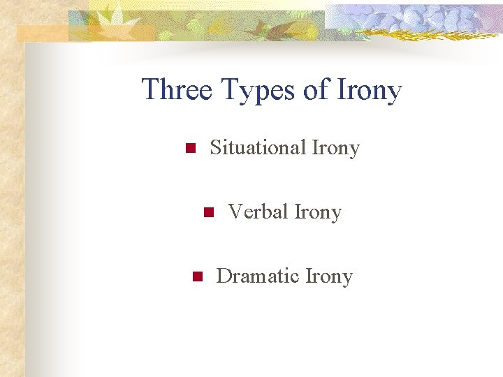Three Types of Irony Situational Irony n n n Verbal Irony Dramatic Irony 