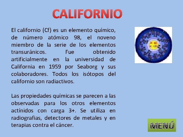 CALIFORNIO El californio (Cf) es un elemento químico, de número atómico 98, el noveno