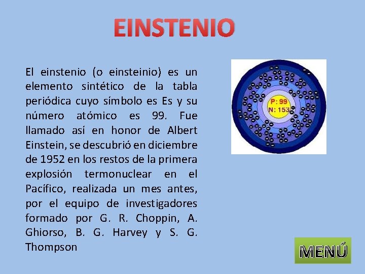 EINSTENIO El einstenio (o einsteinio) es un elemento sintético de la tabla periódica cuyo