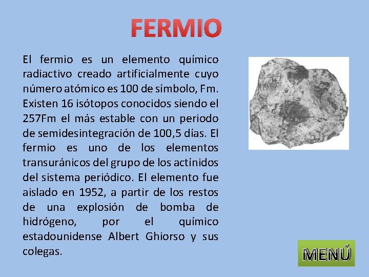 FERMIO El fermio es un elemento químico radiactivo creado artificialmente cuyo número atómico es