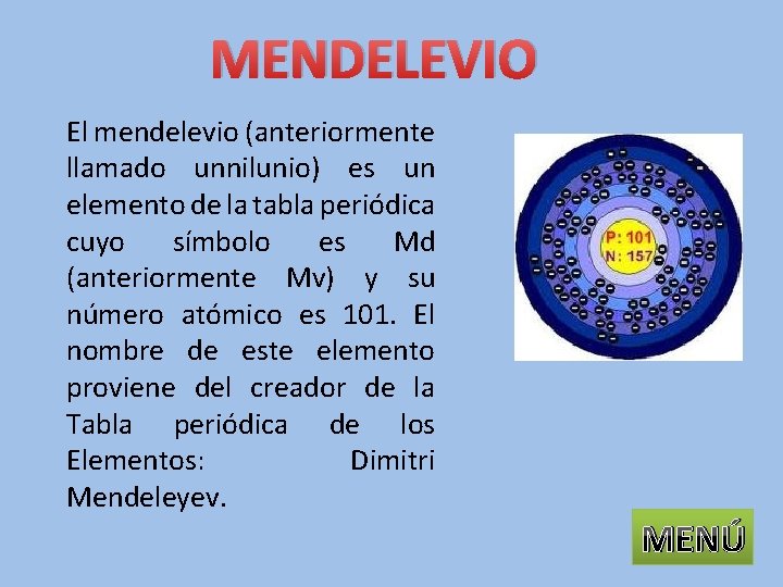 MENDELEVIO El mendelevio (anteriormente llamado unnilunio) es un elemento de la tabla periódica cuyo