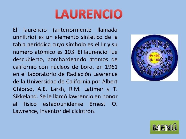 LAURENCIO El laurencio (anteriormente llamado unniltrio) es un elemento sintético de la tabla periódica