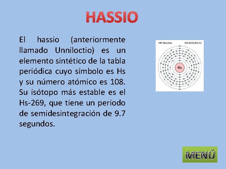 HASSIO El hassio (anteriormente llamado Unniloctio) es un elemento sintético de la tabla periódica