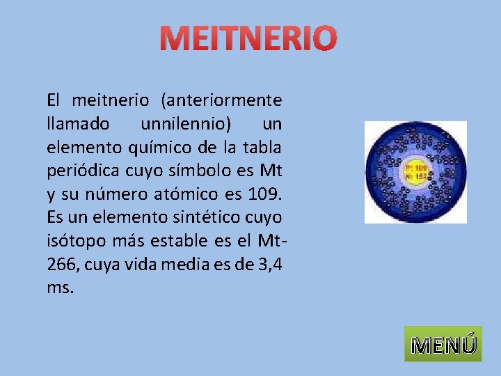 MEITNERIO El meitnerio (anteriormente llamado unnilennio) un elemento químico de la tabla periódica cuyo