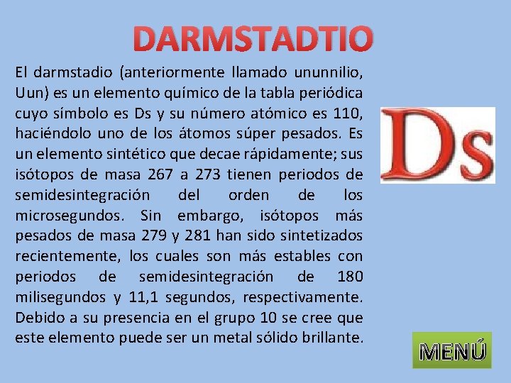 DARMSTADTIO El darmstadio (anteriormente llamado ununnilio, Uun) es un elemento químico de la tabla