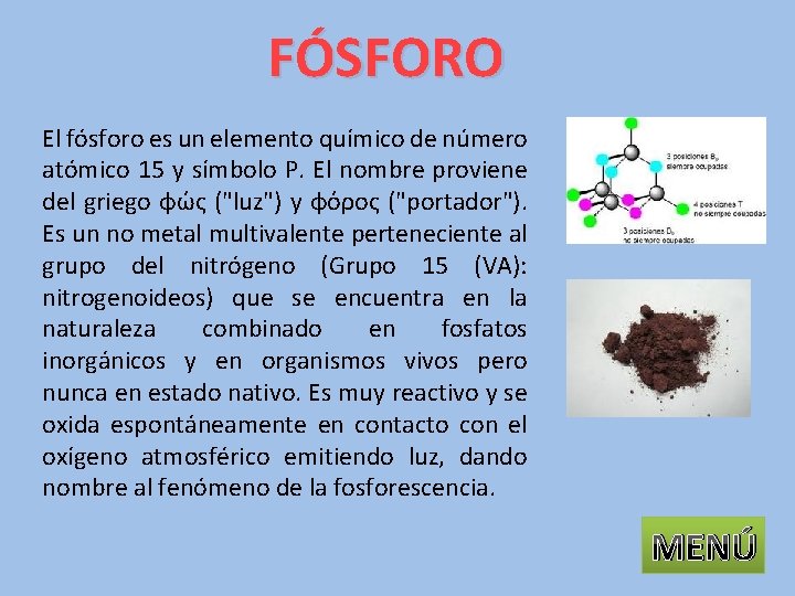 FÓSFORO El fósforo es un elemento químico de número atómico 15 y símbolo P.