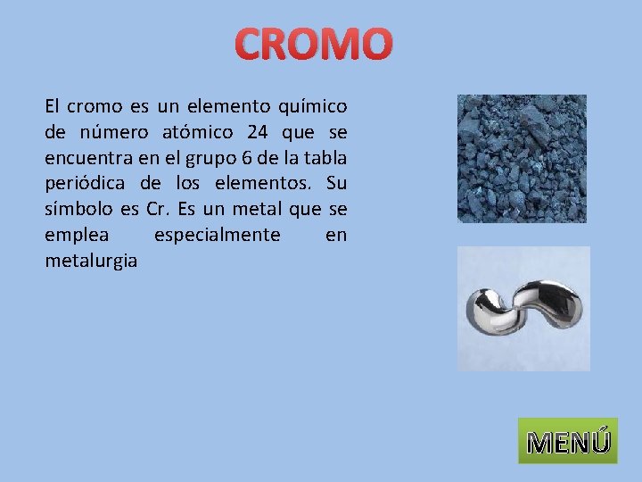 CROMO El cromo es un elemento químico de número atómico 24 que se encuentra