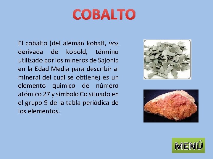 COBALTO El cobalto (del alemán kobalt, voz derivada de kobold, término utilizado por los