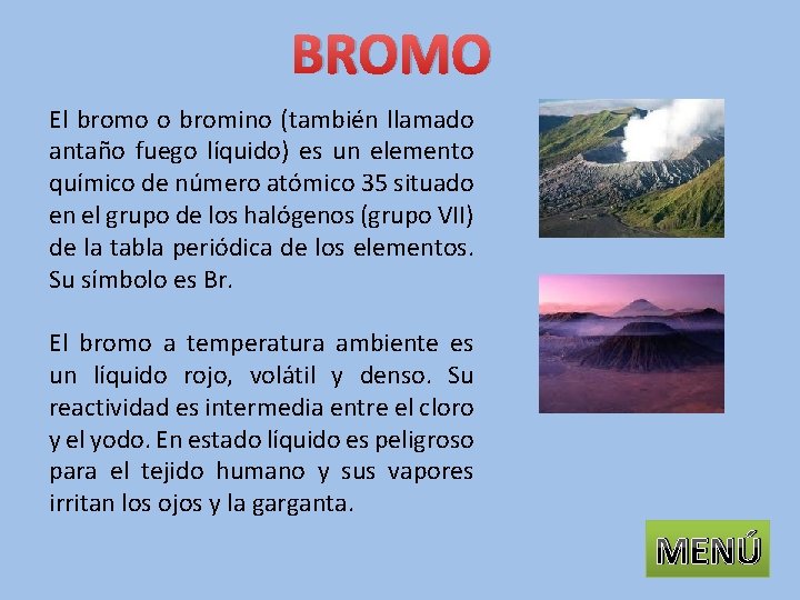 BROMO El bromo o bromino (también llamado antaño fuego líquido) es un elemento químico