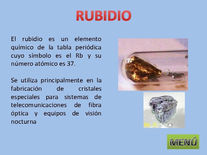 RUBIDIO El rubidio es un elemento químico de la tabla periódica cuyo símbolo es