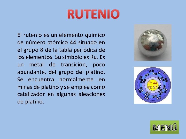 RUTENIO El rutenio es un elemento químico de número atómico 44 situado en el