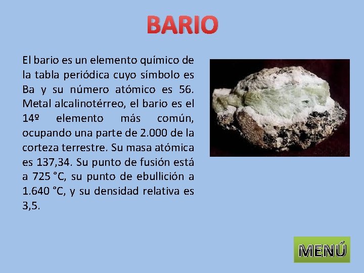 BARIO El bario es un elemento químico de la tabla periódica cuyo símbolo es