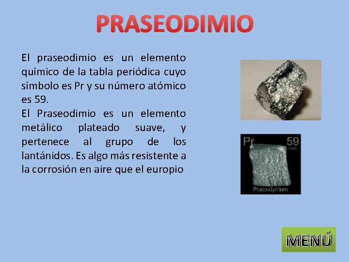 PRASEODIMIO El praseodimio es un elemento químico de la tabla periódica cuyo símbolo es