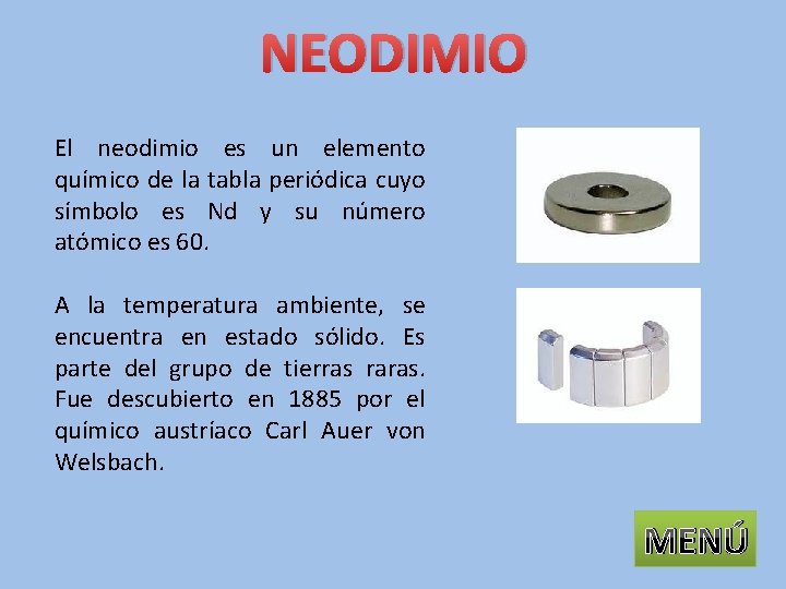 NEODIMIO El neodimio es un elemento químico de la tabla periódica cuyo símbolo es