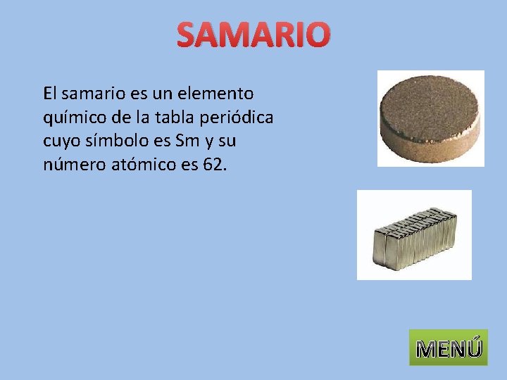 SAMARIO El samario es un elemento químico de la tabla periódica cuyo símbolo es