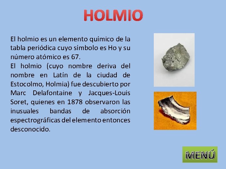 HOLMIO El holmio es un elemento químico de la tabla periódica cuyo símbolo es
