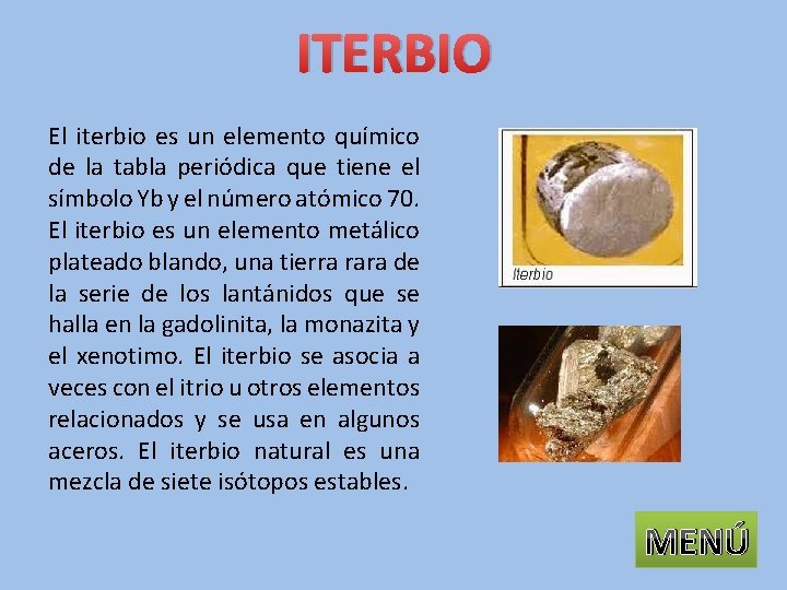 ITERBIO El iterbio es un elemento químico de la tabla periódica que tiene el