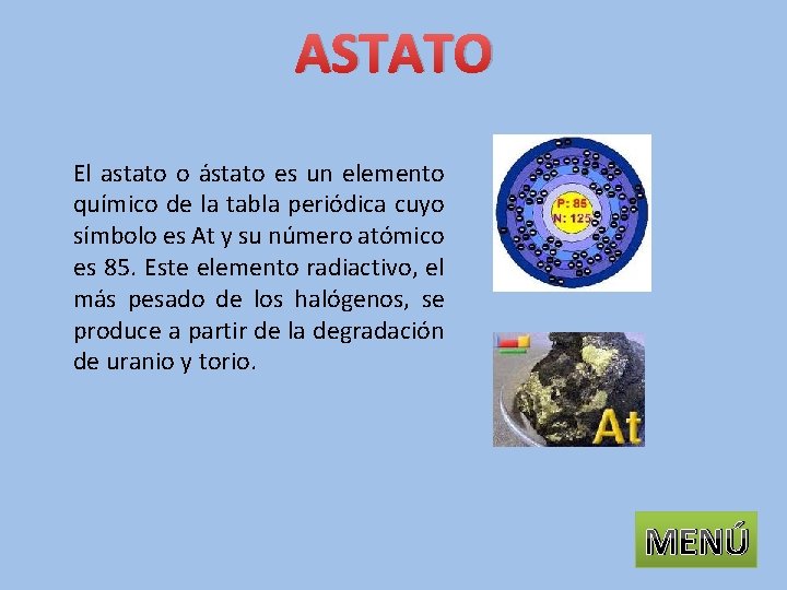 ASTATO El astato o ástato es un elemento químico de la tabla periódica cuyo