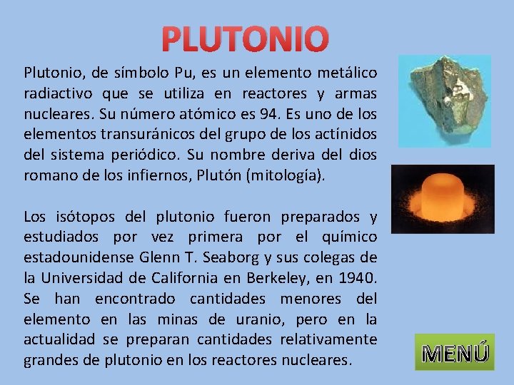 PLUTONIO Plutonio, de símbolo Pu, es un elemento metálico radiactivo que se utiliza en