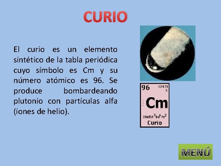 CURIO El curio es un elemento sintético de la tabla periódica cuyo símbolo es