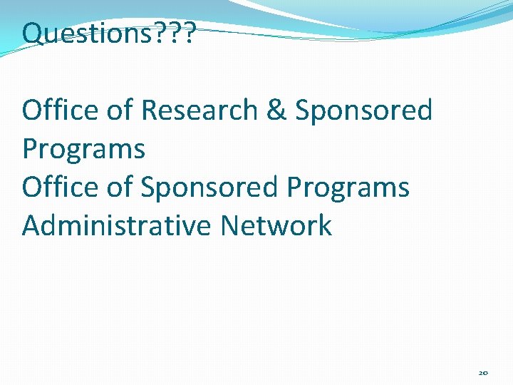 Questions? ? ? Office of Research & Sponsored Programs Office of Sponsored Programs Administrative