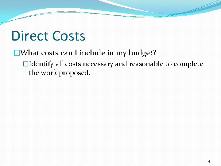 Direct Costs �What costs can I include in my budget? �Identify all costs necessary
