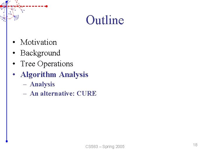 Outline • • Motivation Background Tree Operations Algorithm Analysis – An alternative: CURE CS