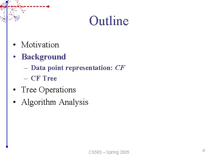 Outline • Motivation • Background – Data point representation: CF – CF Tree •